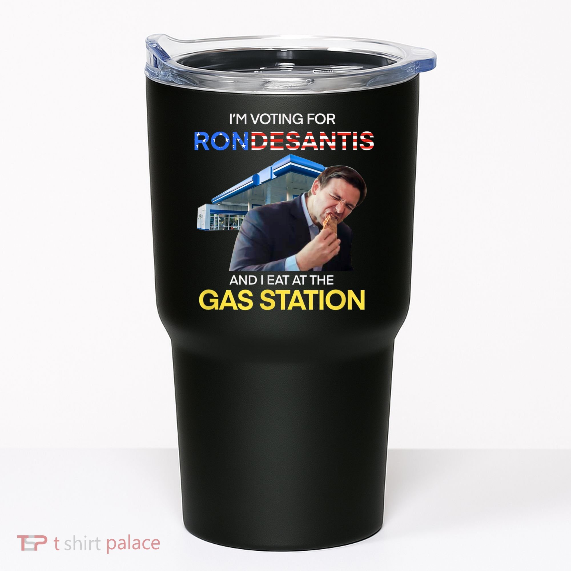 I’m Voting For Ron Desantis And I Eat At The Gas Station Tumbler