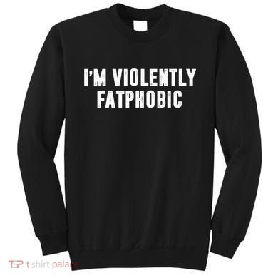 Im Violently Fatphobic Funny Saying Sweatshirt