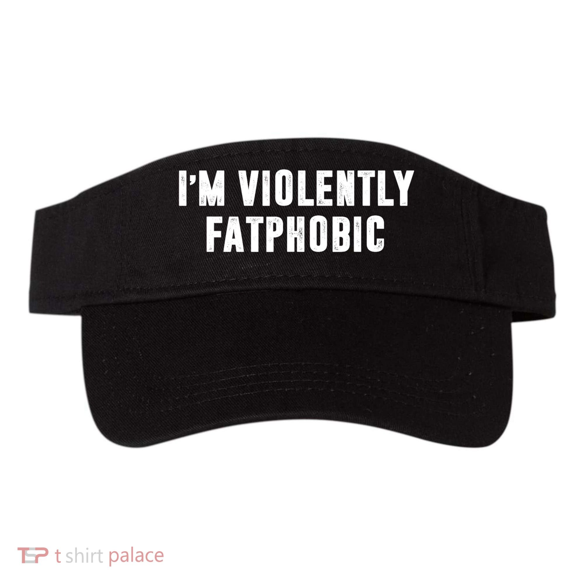 Im Violently Fatphobic Funny Saying Visor