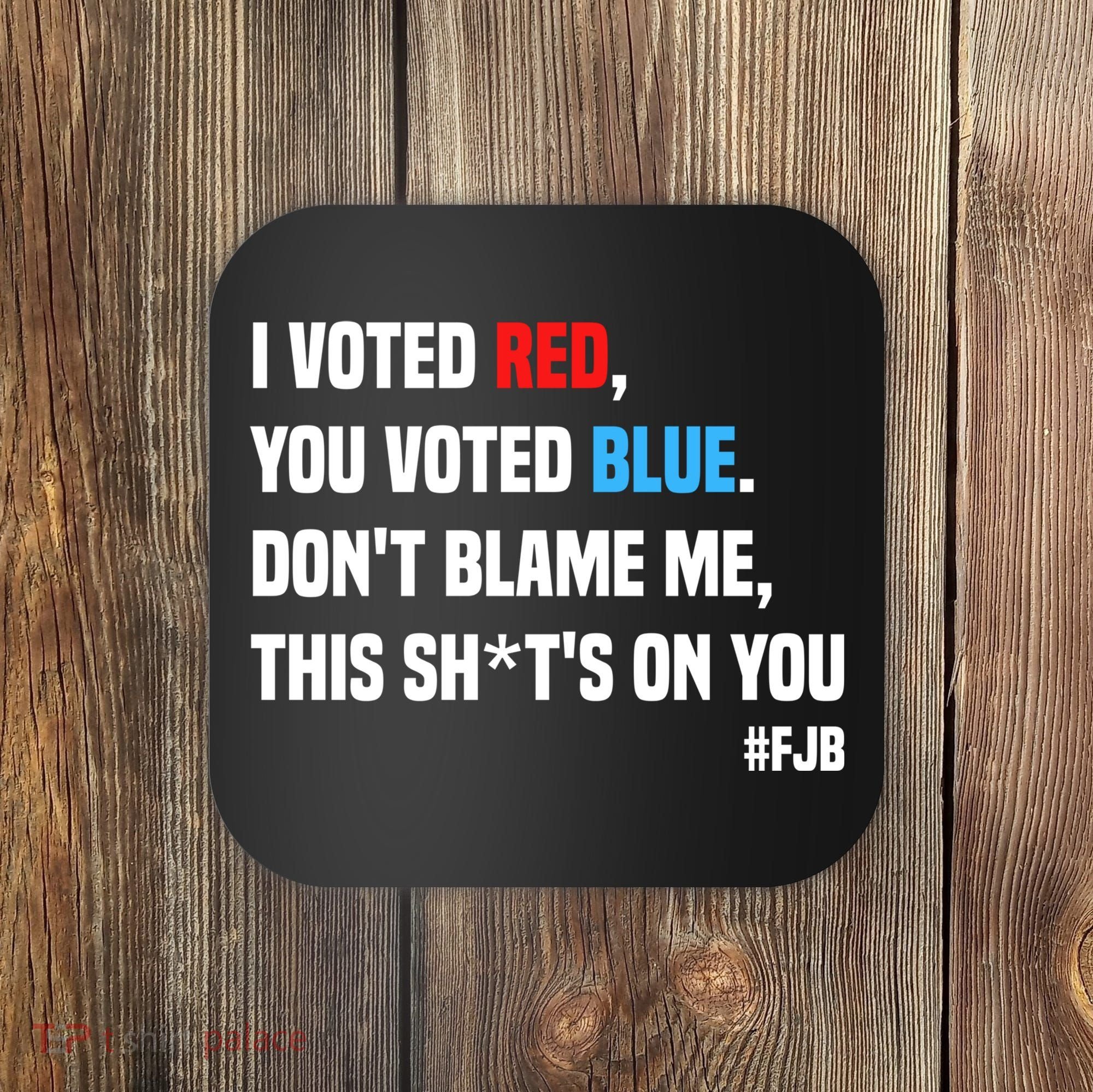 I Voted Red You Voted Blue Don't Blame Me Coaster