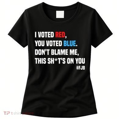 I Voted Red You Voted Blue Don't Blame Me Women's T-Shirt