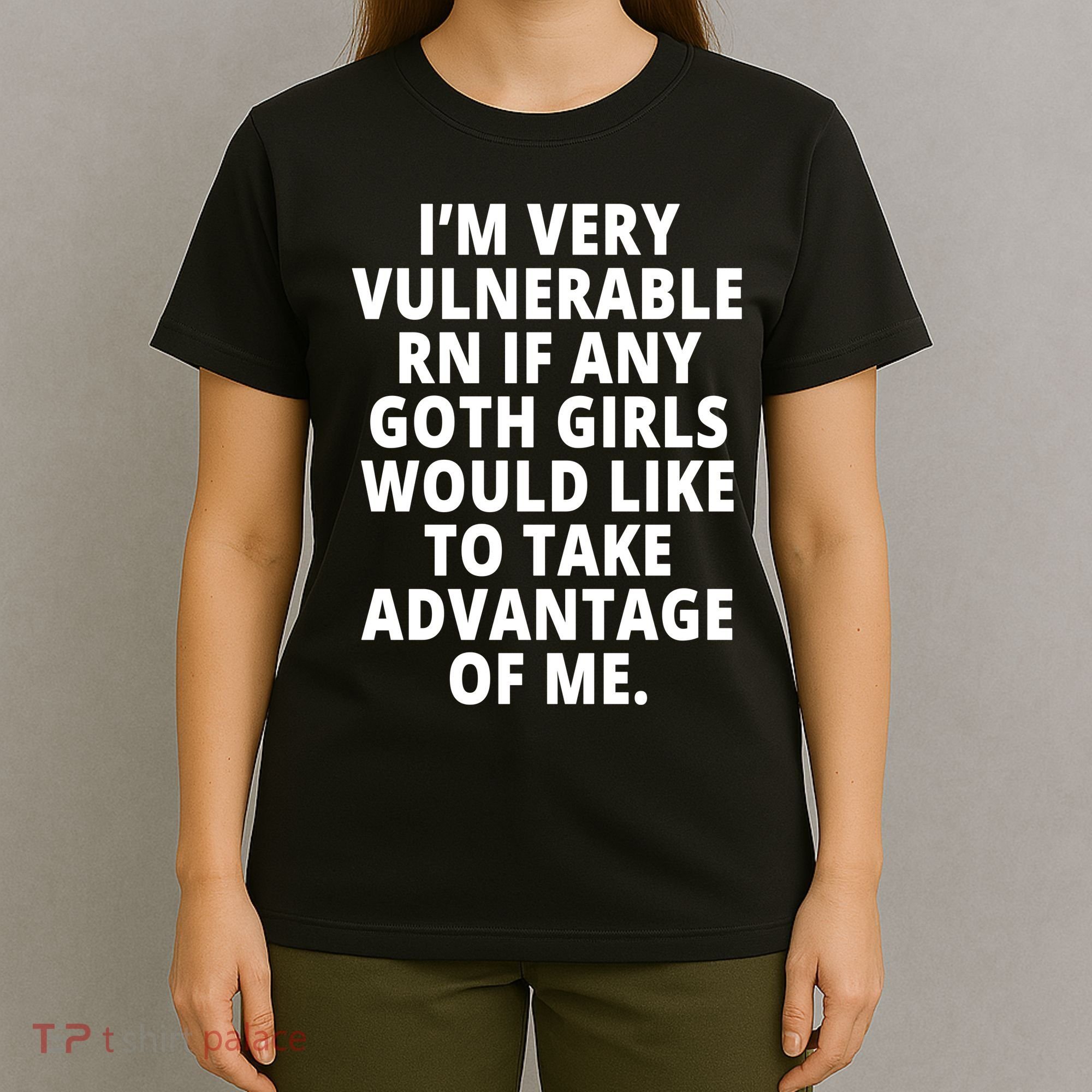 IM Very Vulnerable Rn If Any Want To Take Advantage Of Me T-Shirt