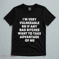 IM Very Vulnerable Rn If Any Bad Bitches Want To Take T-Shirt thumb 5