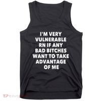 IM Very Vulnerable Rn If Any Bad Bitches Want To Take Tank Top thumb 0