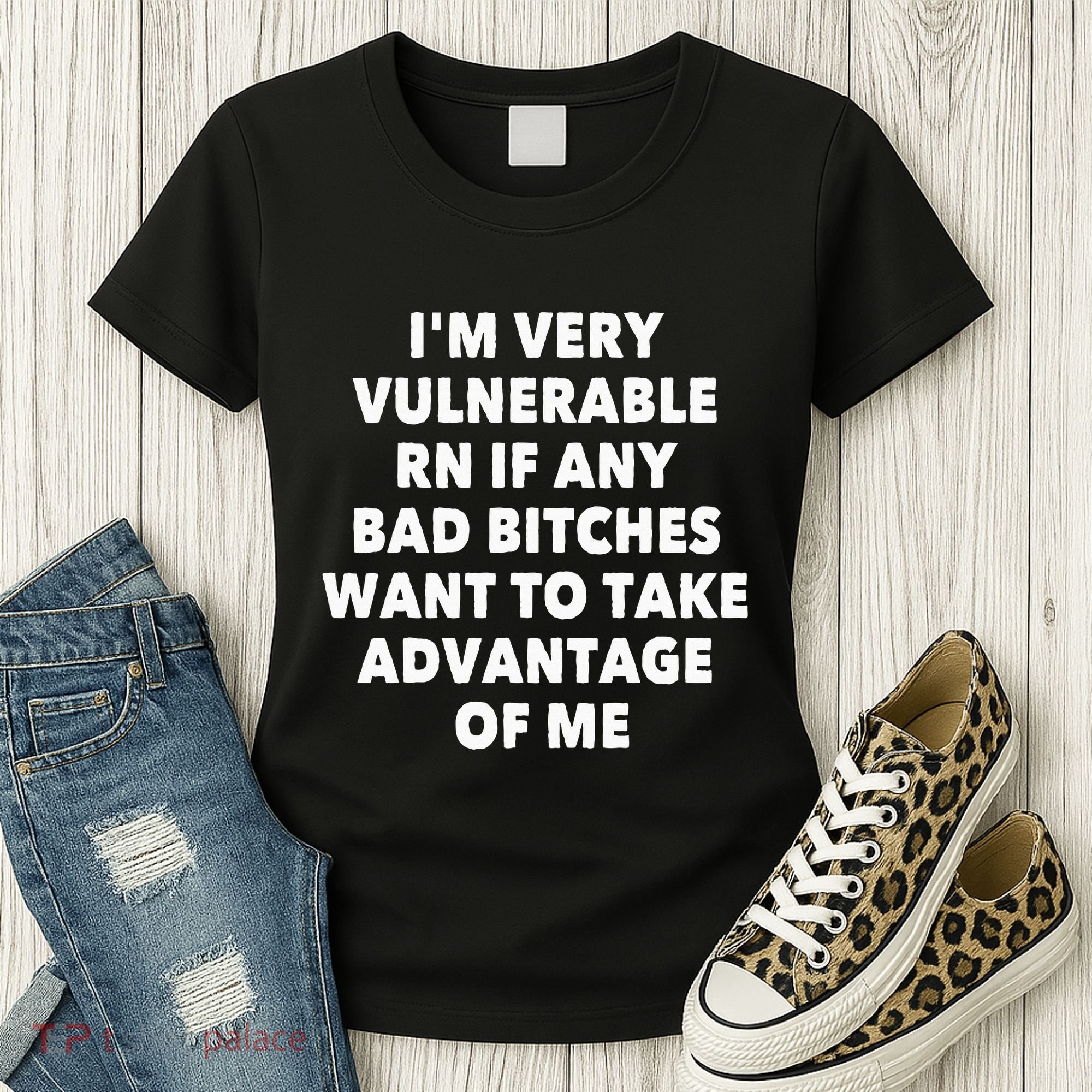 IM Very Vulnerable Rn If Any Bad Bitches Want To Take Women's T-Shirt
