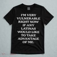 I’M Very Vulnerable Right Now If Any Latinas T-Shirt thumb 5
