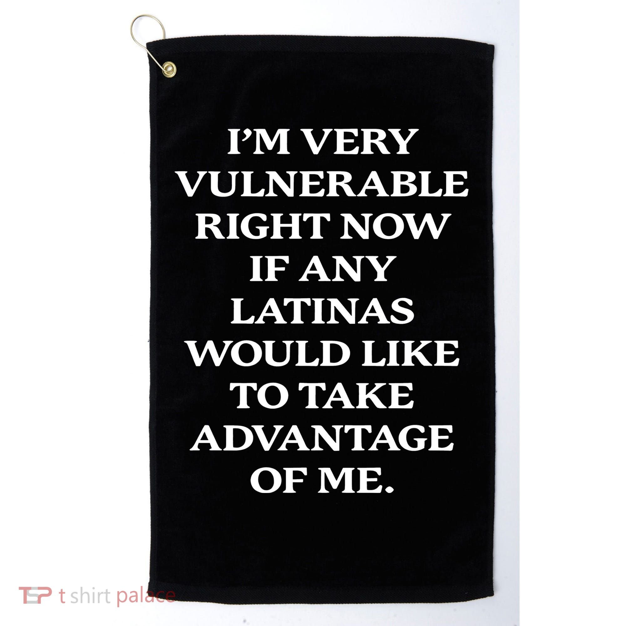 I’M Very Vulnerable Right Now If Any Latinas Golf Towel