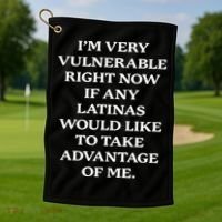 I’M Very Vulnerable Right Now If Any Latinas Golf Towel thumb 1