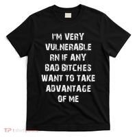 IM Very Vulnerable Rn If Any Want To Take Advantage Of Me T-Shirt thumb 0