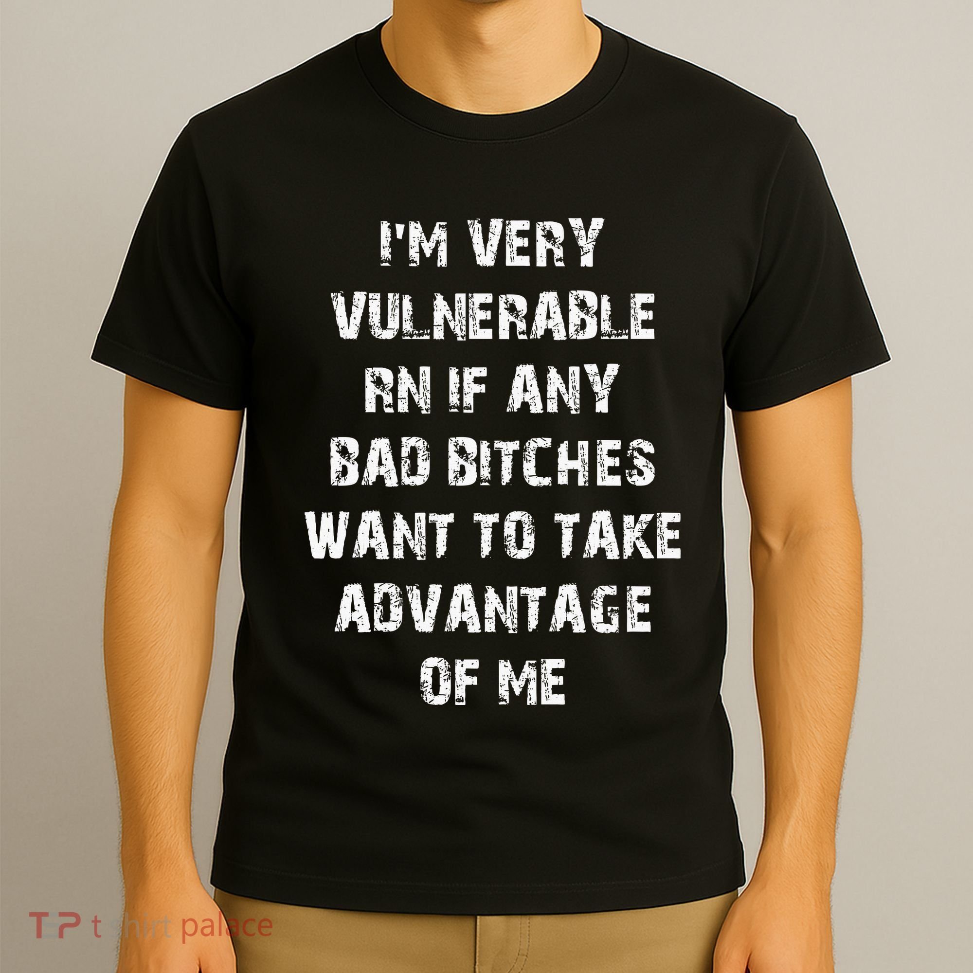 IM Very Vulnerable Rn If Any Want To Take Advantage Of Me T-Shirt