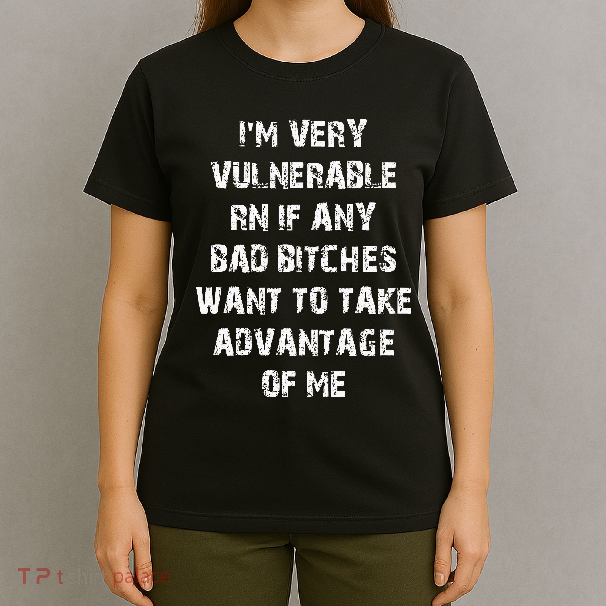 IM Very Vulnerable Rn If Any Want To Take Advantage Of Me T-Shirt