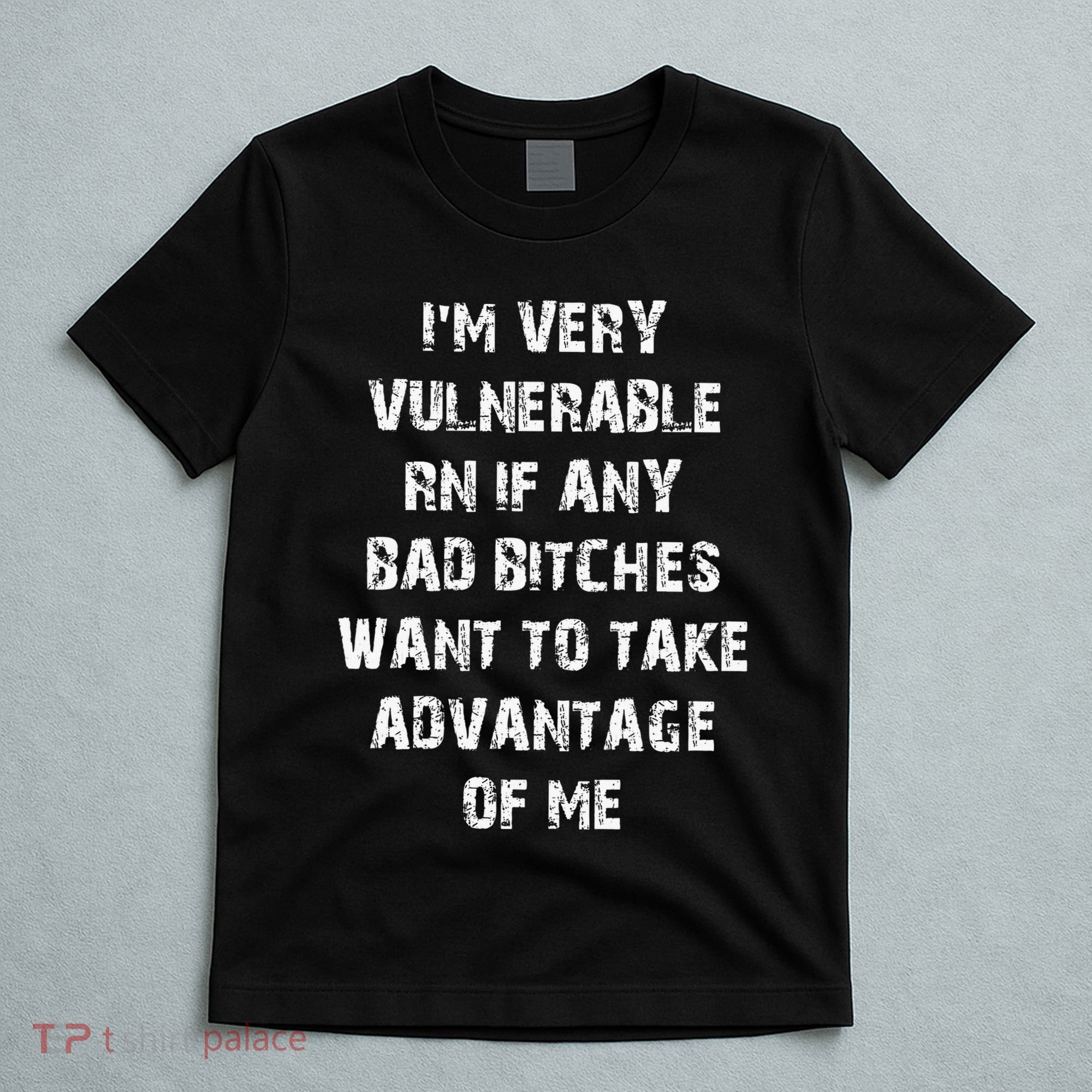 IM Very Vulnerable Rn If Any Want To Take Advantage Of Me T-Shirt