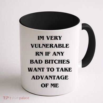 IM VERY VULNERABLE RN IF ANY BAD BITCHES WANT TO TAKE Coffee Mug back
