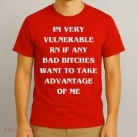 IM VERY VULNERABLE RN IF ANY BAD BITCHES WANT TO TAKE T-Shirt thumb 3