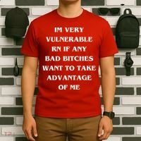 IM VERY VULNERABLE RN IF ANY BAD BITCHES WANT TO TAKE T-Shirt thumb 6