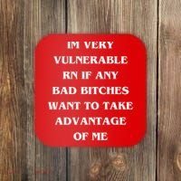 IM VERY VULNERABLE RN IF ANY BAD BITCHES WANT TO TAKE Coaster thumb 0