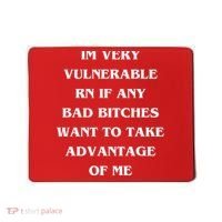 IM VERY VULNERABLE RN IF ANY BAD BITCHES WANT TO TAKE Mousepad thumb 0