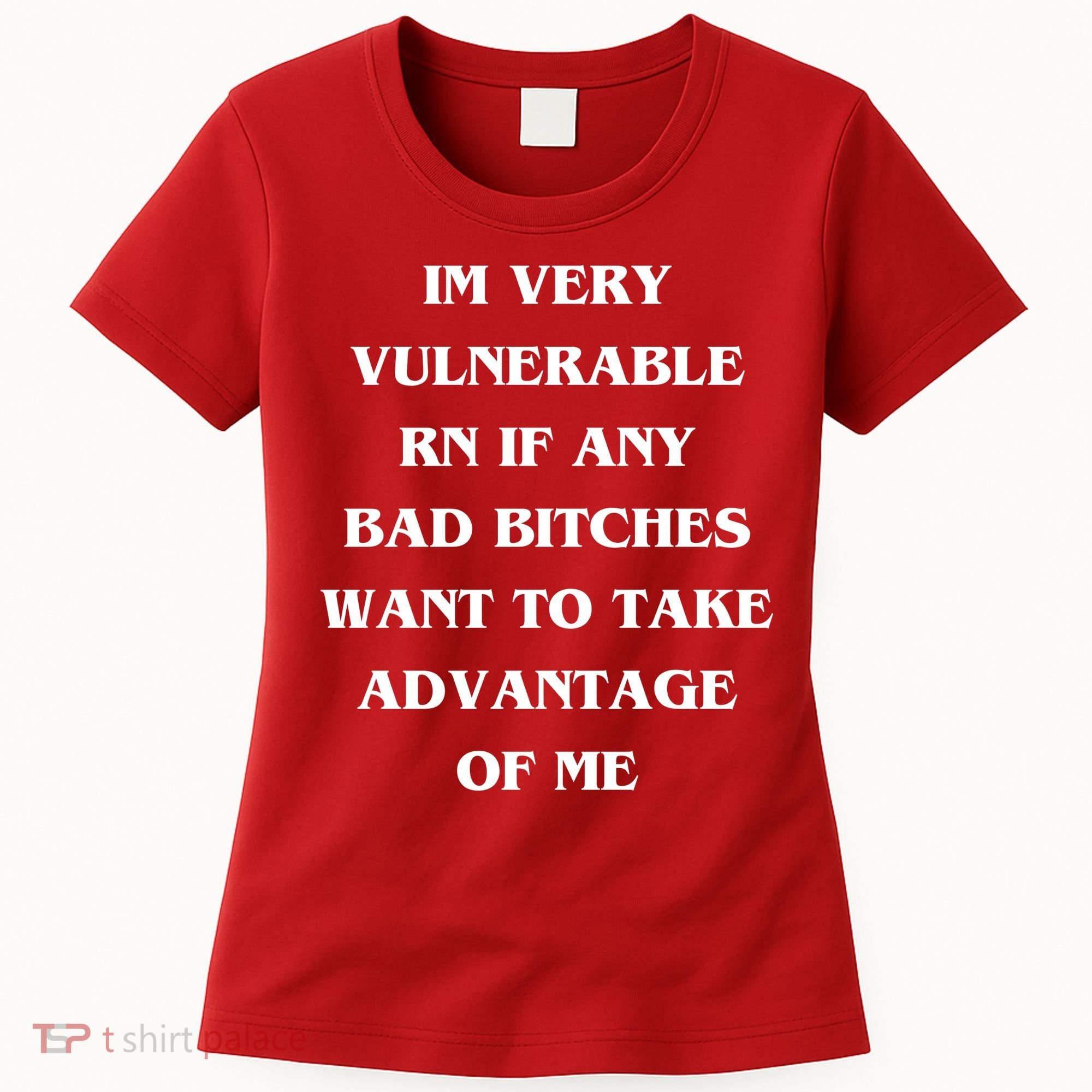 IM VERY VULNERABLE RN IF ANY BAD BITCHES WANT TO TAKE Women's T-Shirt
