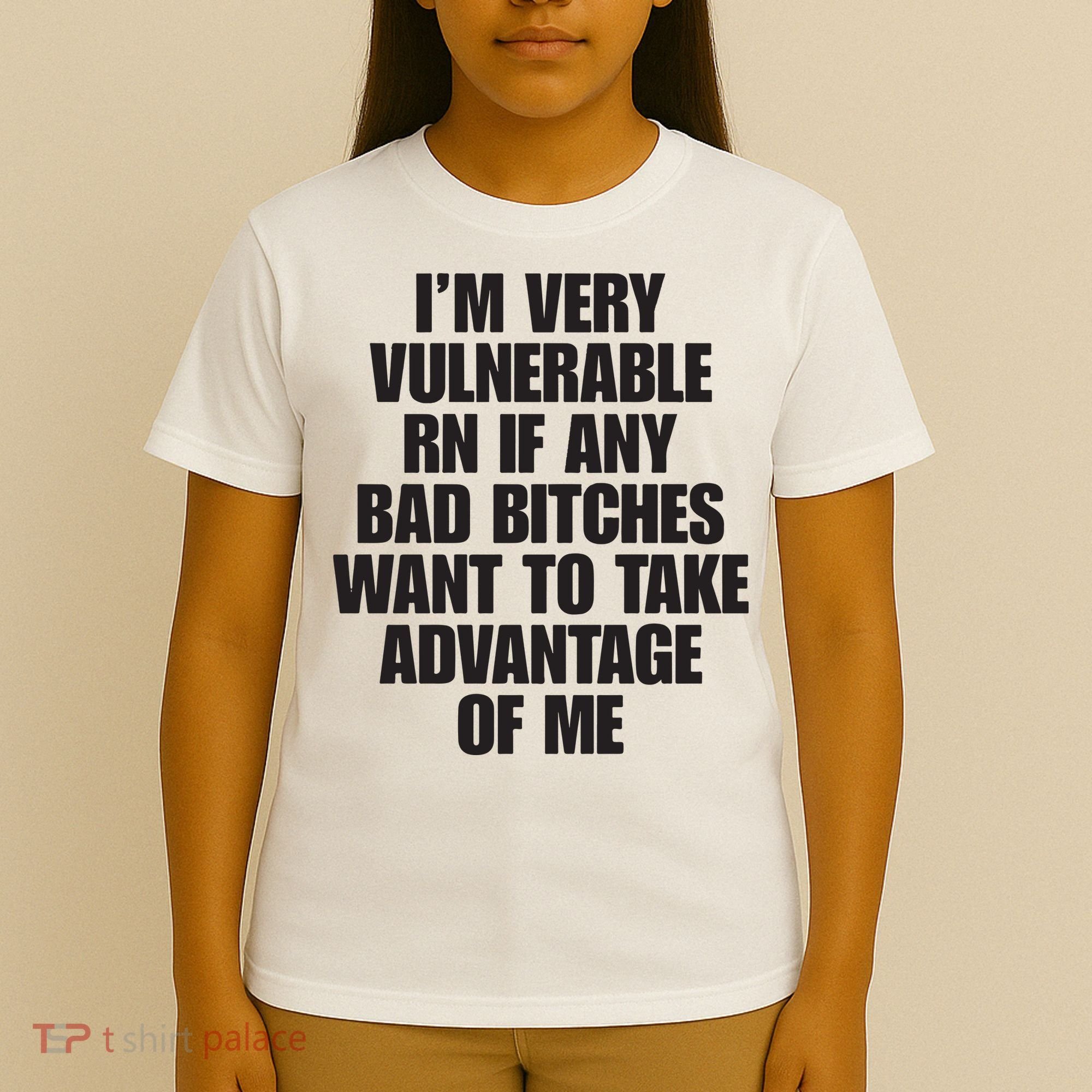 I’m Very Vulnerable Rn If Any Bad Bitches Want To Take Advantage Of Me T-Shirt
