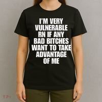 I’m Very Vulnerable Rn If Any Bad Bitches Want To Take Advantage Of Me T-Shirt thumb 4