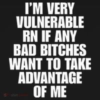 I’m Very Vulnerable Rn If Any Bad Bitches Want To Take Advantage Of Me T-Shirt thumb 7
