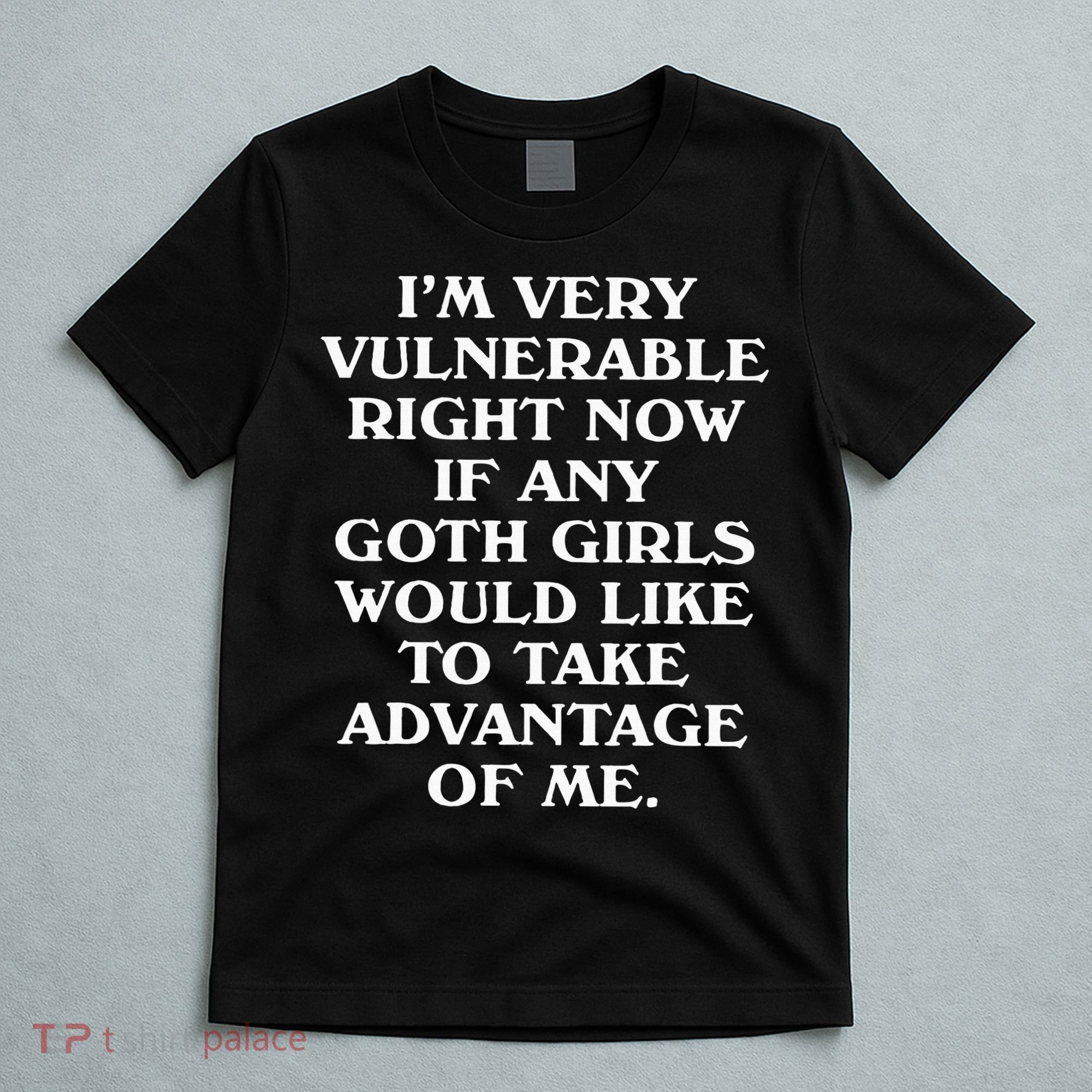 I'm Very Vulnerable Right Now Funny Goth Humor Quote T-Shirt