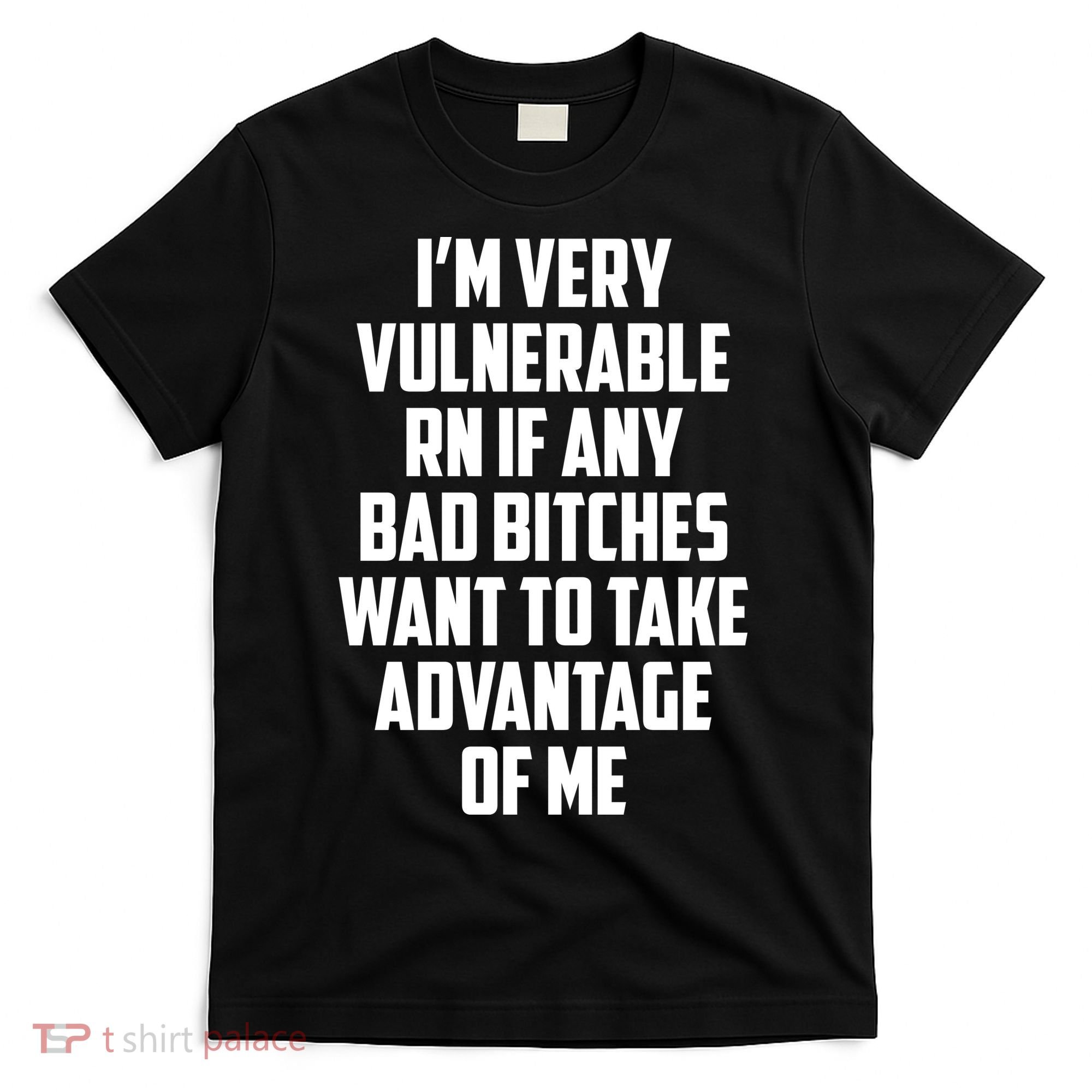 I'm Very Vulnerable Rn If Any Want To Take Advantage Of Me T-Shirt
