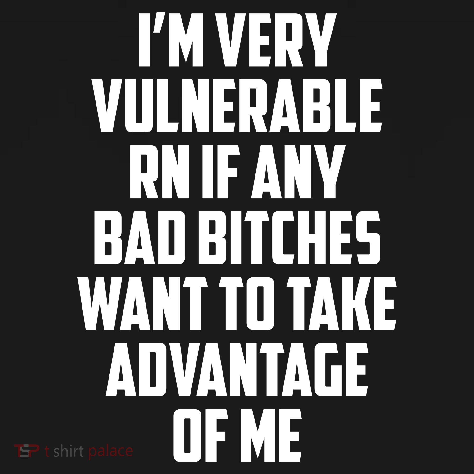 I'm Very Vulnerable Rn If Any Want To Take Advantage Of Me T-Shirt