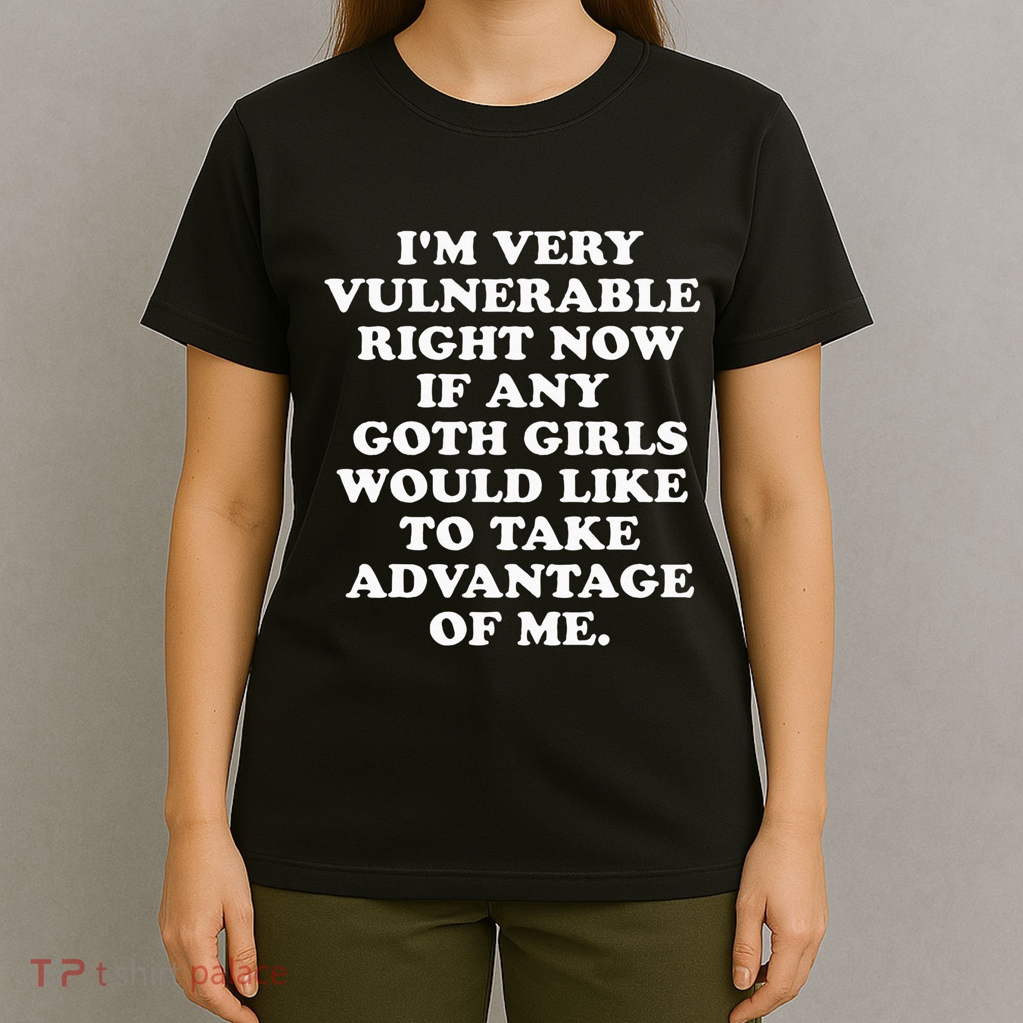 IM Very Vulnerable Right Now If Any Goth T-Shirt