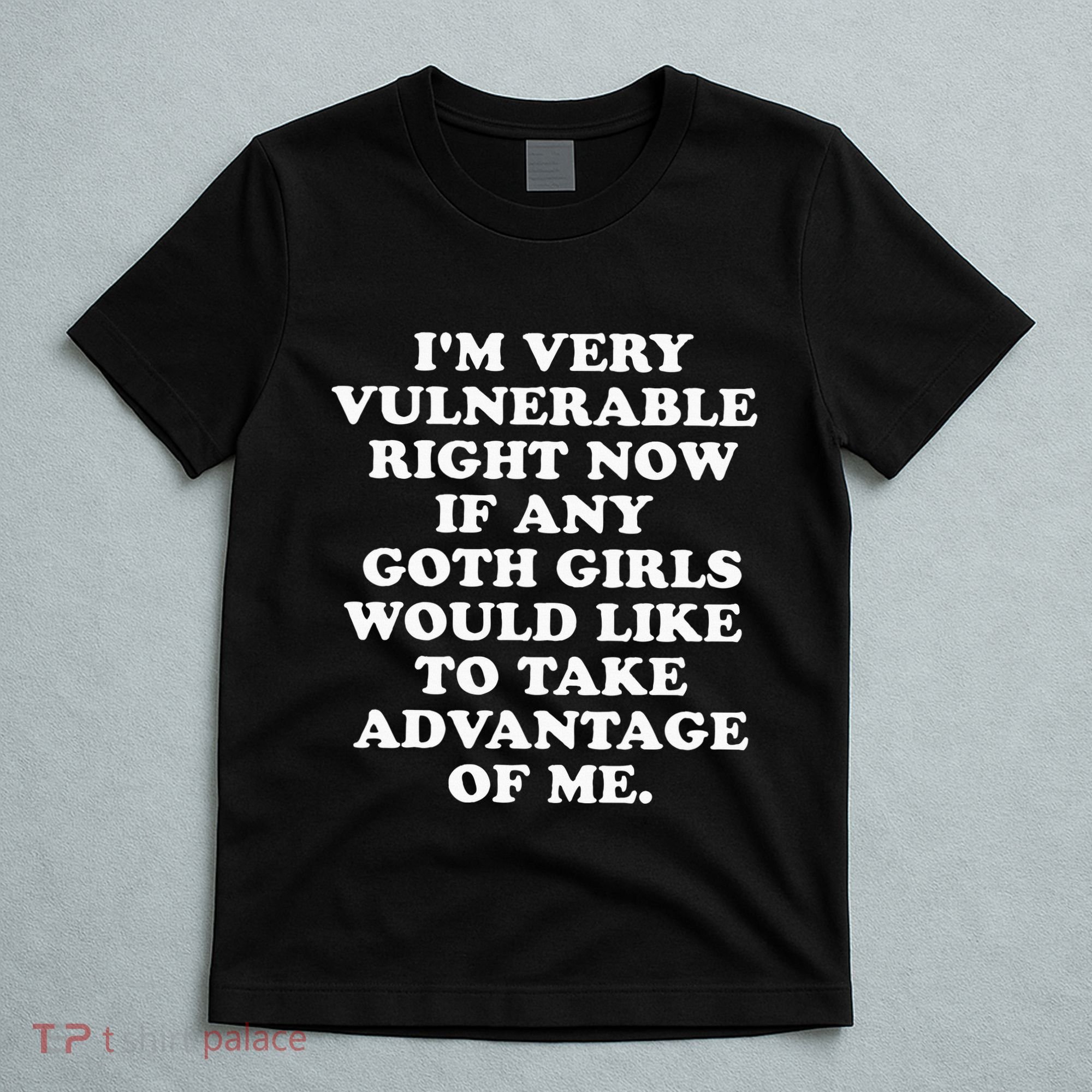 IM Very Vulnerable Right Now If Any Goth T-Shirt
