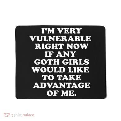 IM Very Vulnerable Right Now If Any Goth Mousepad