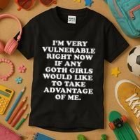 IM Very Vulnerable Right Now If Any Goth Kids T-Shirt thumb 3