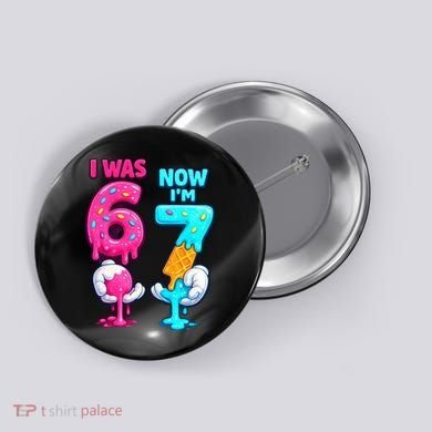 I Was 6 Now I'm 7 Year Old Birthday Six Seven Meme 67 Button