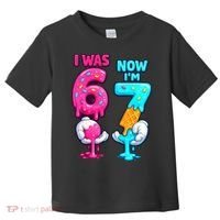 I Was 6 Now I'm 7 Year Old Birthday Six Seven Meme 67 Toddler T-Shirt thumb 0