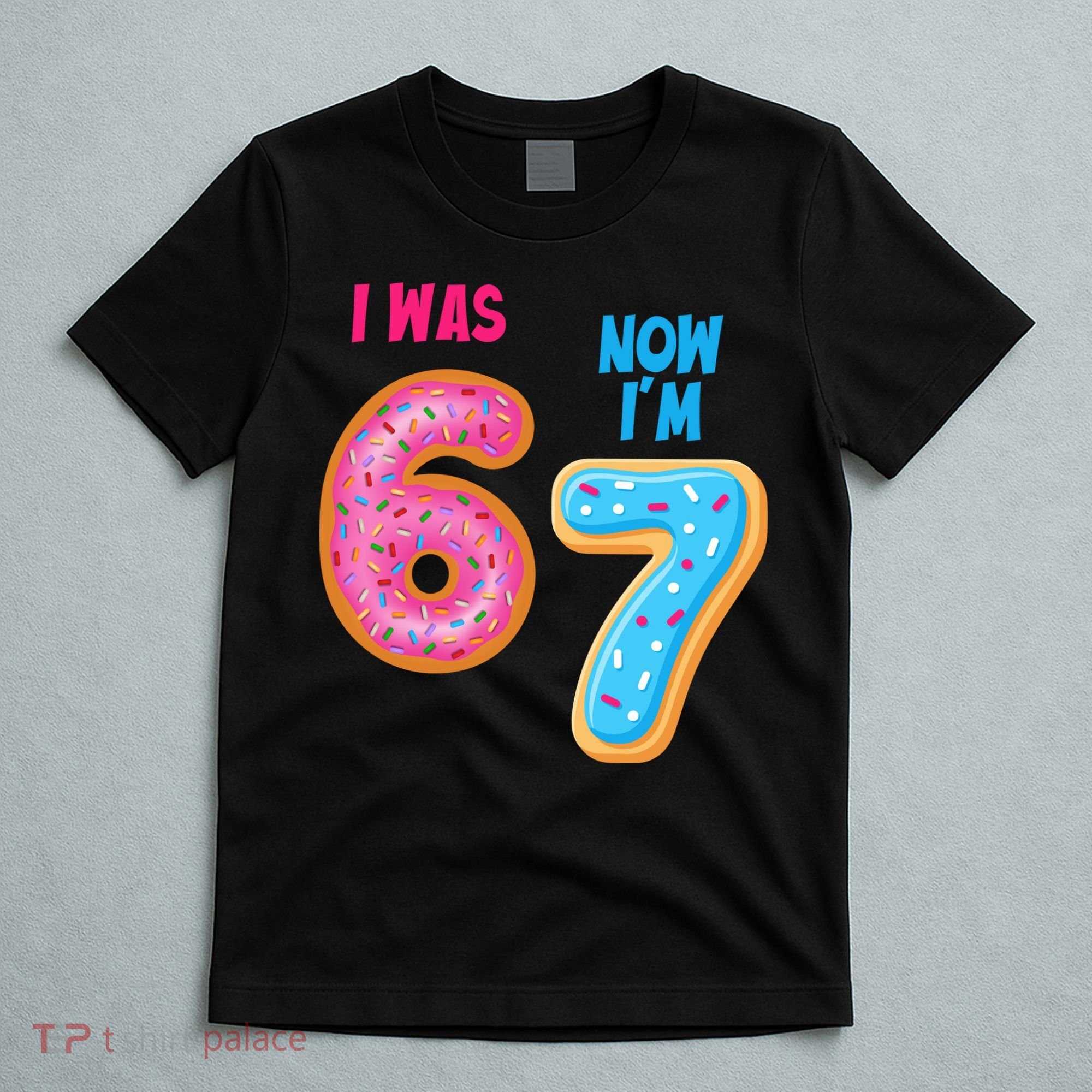 I Was 6 Now I'm 7 Year Old Birthday Six Seven Meme 67 T-Shirt