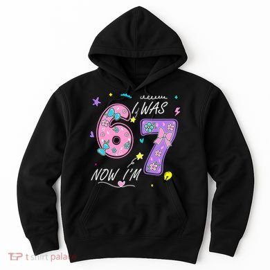 I Was 6 Now I'm 7 Birthday 6-7 Meme 67 Hoodie