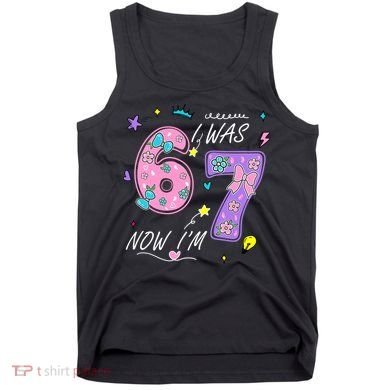 I Was 6 Now I'm 7 Birthday 6-7 Meme 67 Tank Top