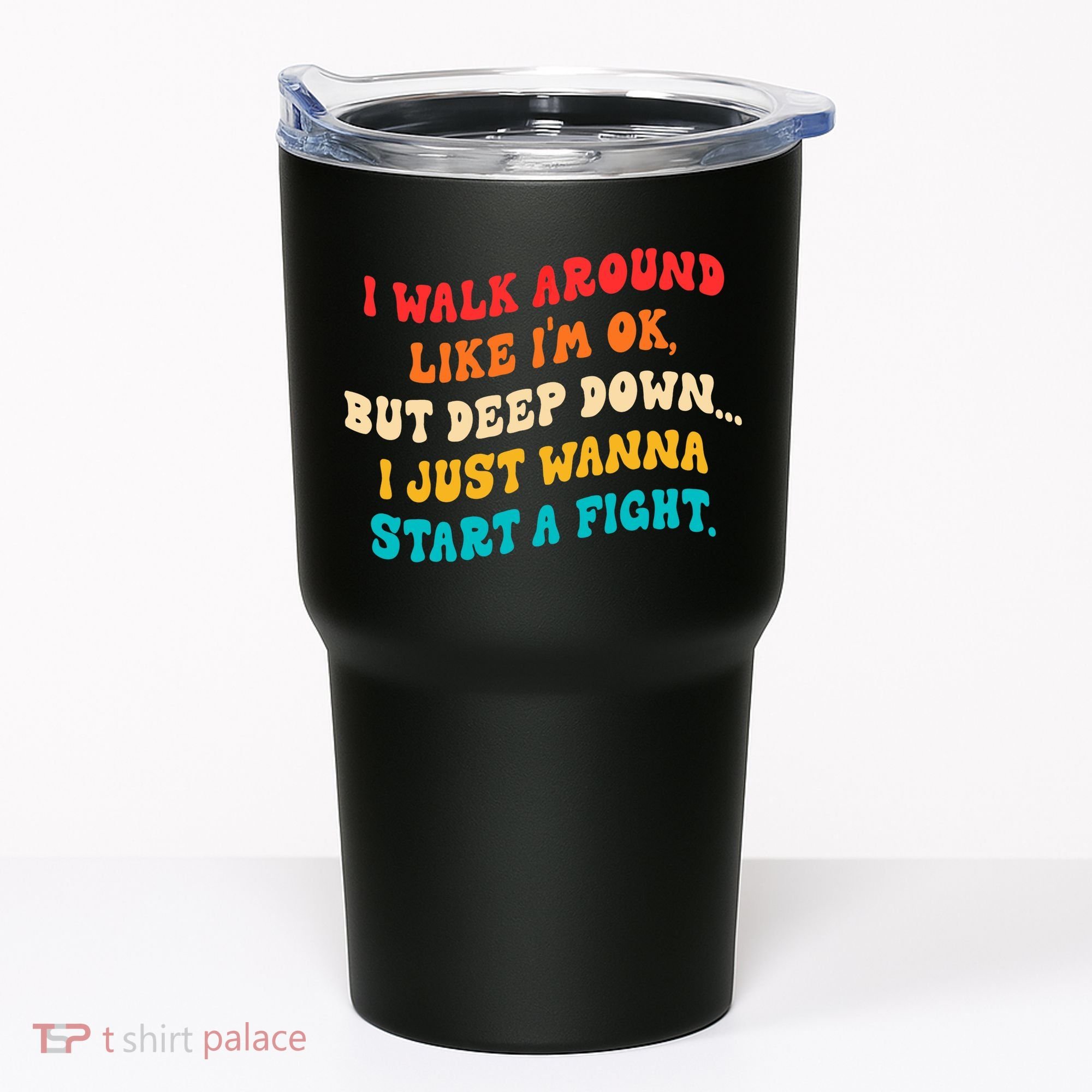 I Walk Around Like I'm Ok, But Deep Down I Just Wanna Start Tumbler