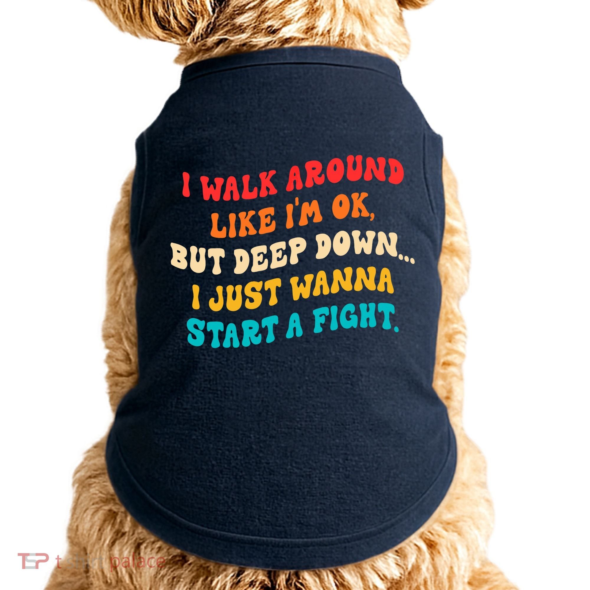 I Walk Around Like I'm Ok, But Deep Down I Just Wanna Start Doggie Tank