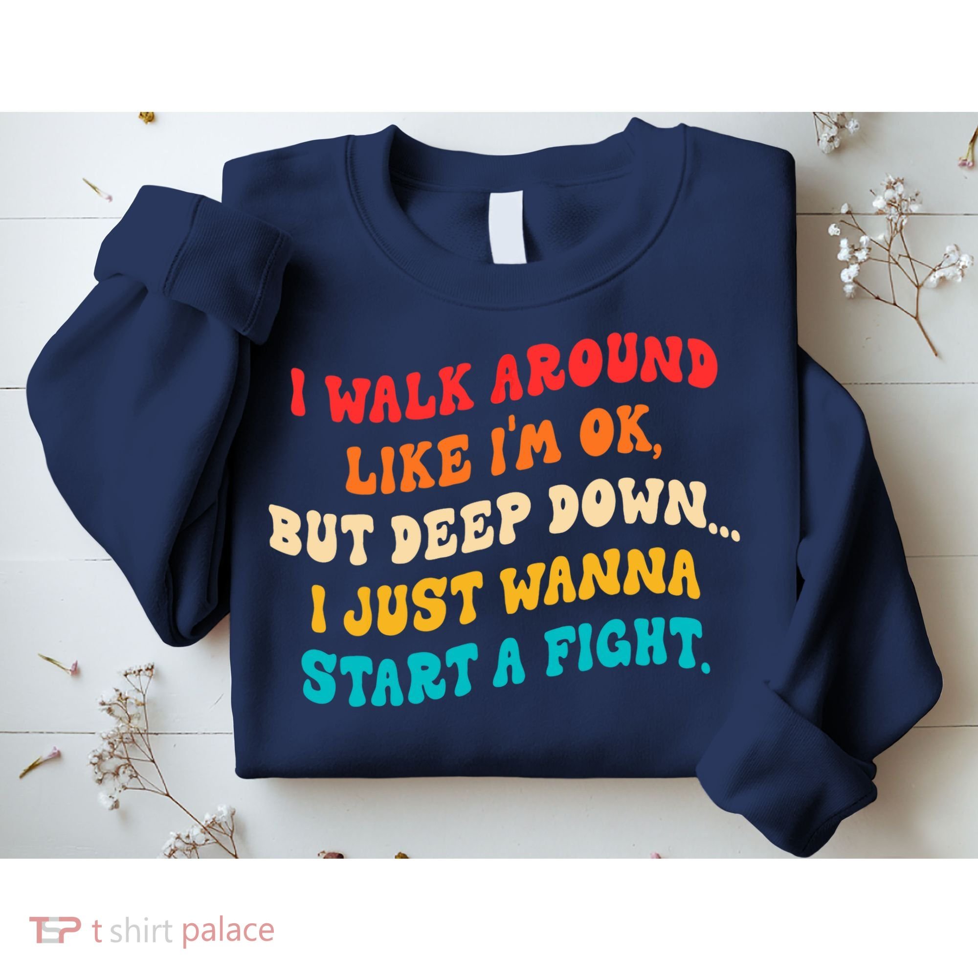 I Walk Around Like I'm Ok, But Deep Down I Just Wanna Start Sweatshirt
