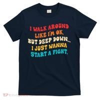 I Walk Around Like I'm Ok, But Deep Down I Just Wanna Start T-Shirt thumb 0