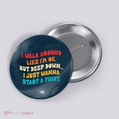 I Walk Around Like I'm Ok, But Deep Down I Just Wanna Start Button
