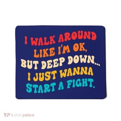 I Walk Around Like I'm Ok, But Deep Down I Just Wanna Start Mousepad