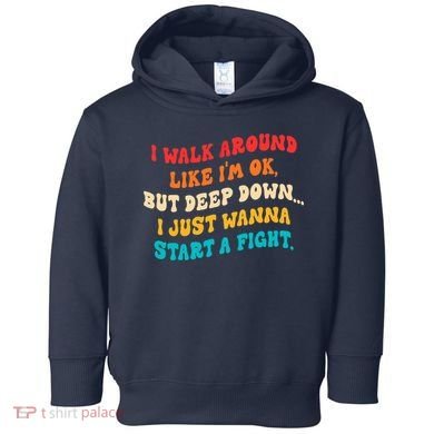 I Walk Around Like I'm Ok, But Deep Down I Just Wanna Start Toddler Hoodie