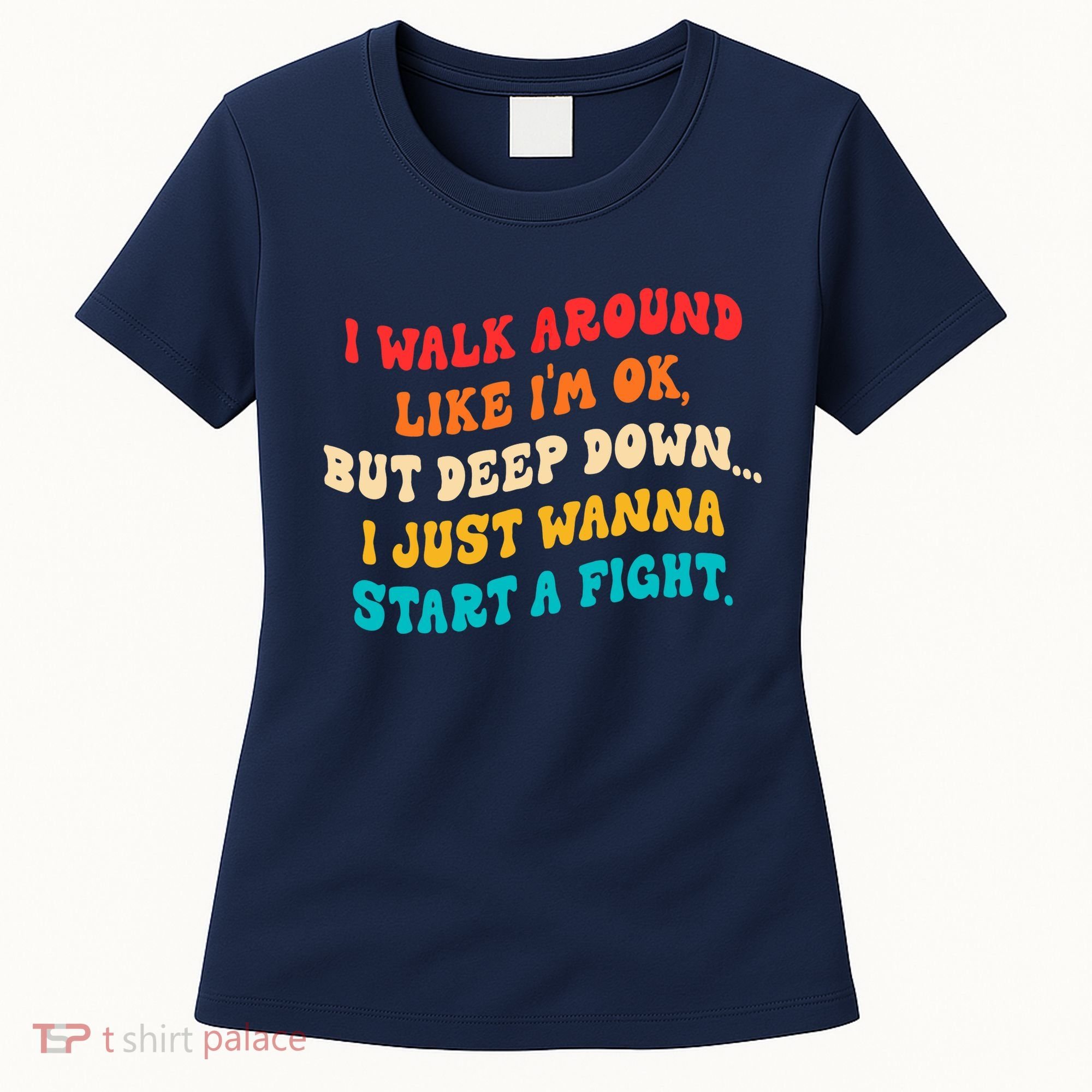 I Walk Around Like I'm Ok, But Deep Down I Just Wanna Start Women's T-Shirt
