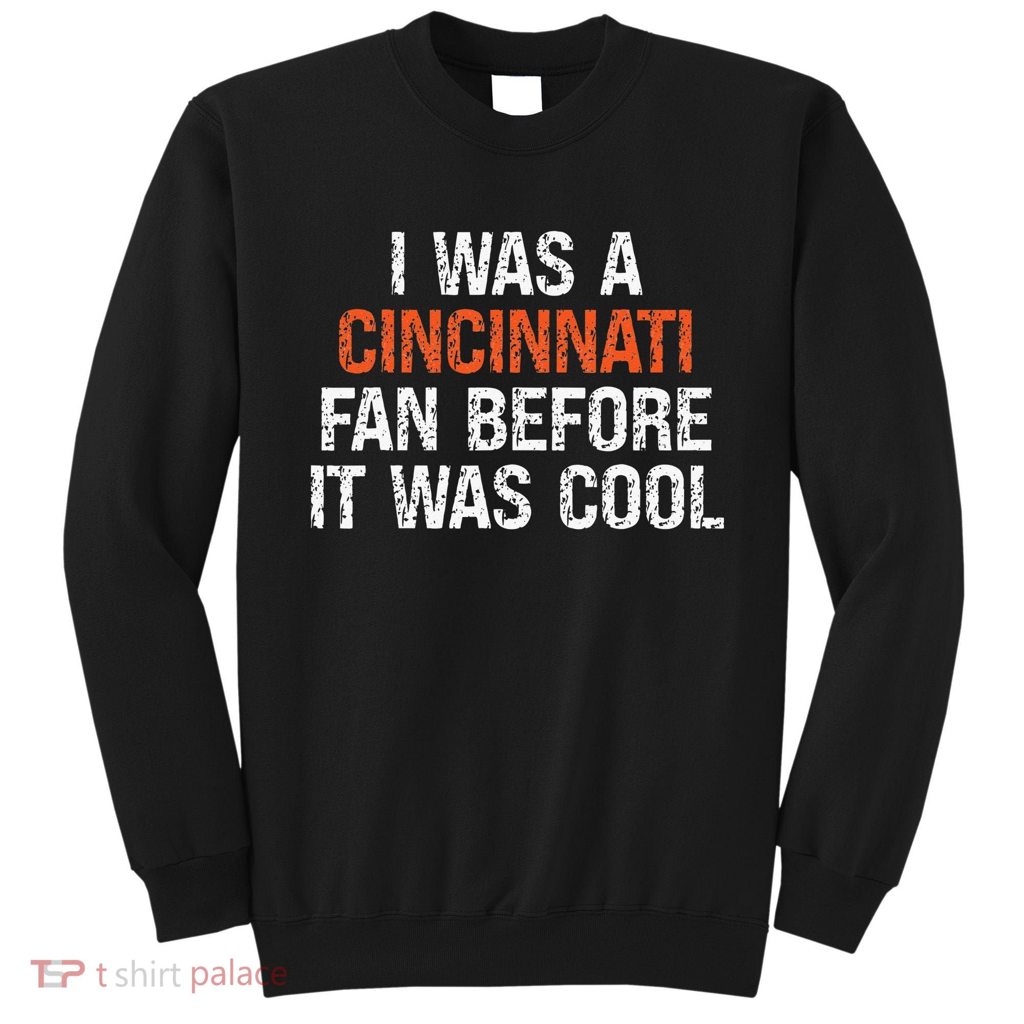 I Was A Cincinnati Fan Before It Was Cool Sweatshirt