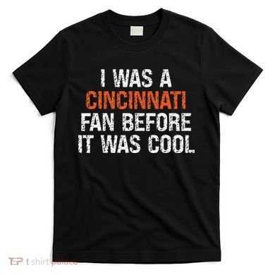 I Was A Cincinnati Fan Before It Was Cool T-Shirt