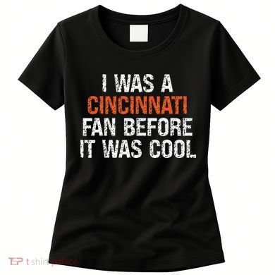 I Was A Cincinnati Fan Before It Was Cool Women's T-Shirt