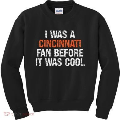 I Was A Cincinnati Fan Before It Was Cool Kids Sweatshirt