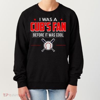 I Was A CubS Fan Before It Was Cool Women's Sweatshirt